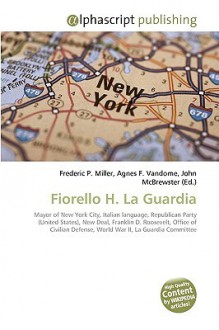 Fiorello H. La Guardia - Agnes F. Vandome, John McBrewster, Sam B Miller II