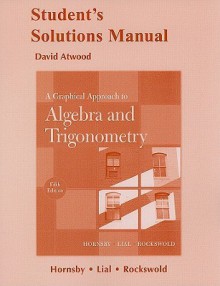 Student's Solutions Manual for A Graphical Approach to Algebra and Trigonometry - John Hornsby, Margaret L. Lial, Gary K. Rockswold