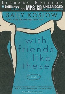 With Friends Like These - Sally Koslow, Amanda Ronconi