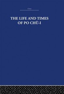 The Life and Times of Po Chu-I - The Arthur Waley Estate, Arthur Waley