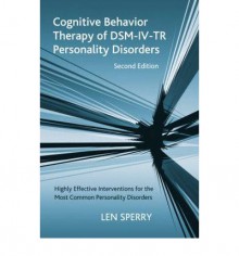 Cognitive Behavior Therapy of DSM-IV-TR Personality Disorders: Highly Effective Interventions for the Most Common Personality Disorders - Len Sperry