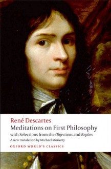 Meditations on First Philosophy: with Selections from the Objections and Replies (Oxford World's Classics) - René Descartes