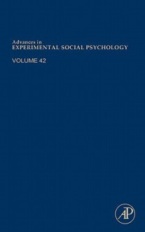 Advances in Experimental Social Psychology, Volume 42 - Mark P. Zanna