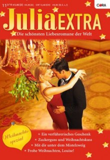 Julia Extra Band 0321: Mit dir unter dem Mistelzweig / Ein verführerisches Geschenk / Zuckerguss und Weihnachtskuss / Frohe Weihnachten, Louise! / (German Edition) - Sharon Kendrick, Judy Christenberry, Fiona Harper, Shirley Jump