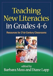 Teaching New Literacies in Grades 4-6: Resources for 21st-Century Classrooms - Barbara Moss, Diane Lapp