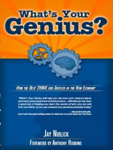 What's Your Genius? How The Best THINK For Success In The New Economy. - Jay Niblick, Marshall Goldsmith, Anthony Robbins