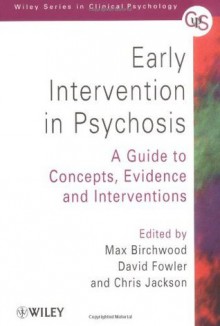 Early Intervention in Psychosis: A Guide to Concepts, Evidence and Interventions (Wiley Series in Clinical Psychology) - Max J. Birchwood, David Fowler, Chris Jackson
