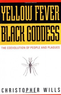 Yellow Fever, Black Goddess: The Coevolution Of People And Plagues - Christopher Wills