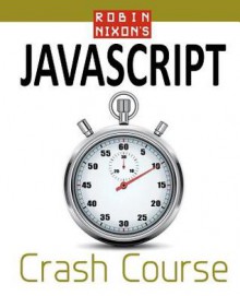 Robin Nixon's JavaScript Crash Course: Learn JavaScript in 14 Easy Lessons - Robin Nixon