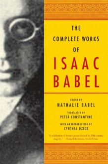 The Complete Works of Isaac Babel - Isaac Babel, Nathalie Babel, Peter Constantine