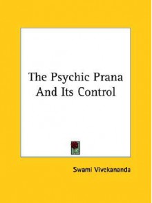 The Psychic Prana and Its Control - Swami Vivekananda