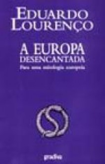 Europa Desencantada - para uma mitologia europeia - Eduardo Lourenço