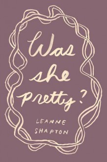 Was She Pretty? - Leanne Shapton