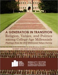 A Generation in Transition: Religion, Values, and Politics Among College-Age Millennials - Robert P. Jones, Daniel Cox, Thomas Banchoff