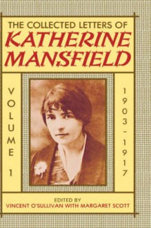 The Collected Letters of Katherine Mansfield: Volume 1: 1903-1917 - Vincent O'Sullivan, Margaret Scott