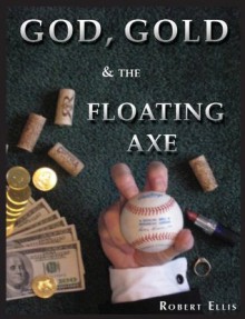 God, Gold, and the Floating Axe - Robert Ellis