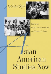 Asian American Studies Now: A Critical Reader - Jean Yu-Wen Shen Wu, Thomas C. Chen, Thomas Chen, Robert Lee