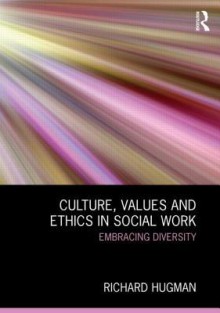 Culture, Values and Ethics in Social Work: Embracing Diversity - Richard Hugman