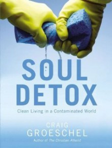 Soul Detox: Clean Living in a Contaminated World - Craig Groeschel