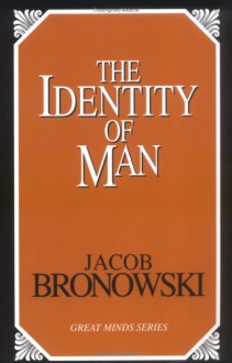 The Identity of Man - Jacob Bronowski