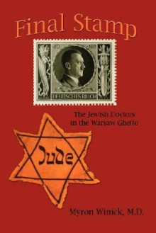 Final Stamp: The Jewish Doctors in the Warsaw Ghetto - Myron Winick