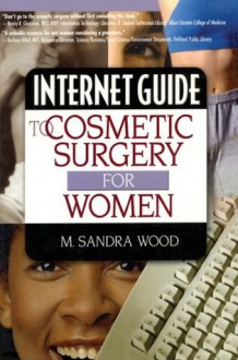 Internet Guide to Cosmetic Surgery for Women (Hayworth Internet Medical Guides) - M. Sandra Wood