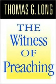 The Witness of Preaching - Thomas G. Long