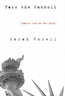 Take the Cannoli: Stories From the New World - Sarah Vowell