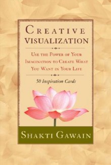 Creative Visualization: Use the Power of Your Imagination to Create What You Want in Your life (Cards) - Shakti Gawain