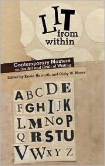 Lit from Within: Contemporary Masters on the Art and Craft of Writing - Kevin Haworth, Dinty W. Moore