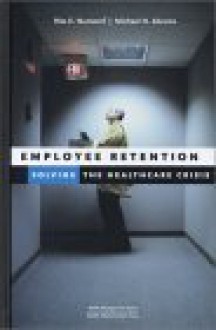 Employee Retention: Solving the Healthcare Crisis - Rita E. Numerof, Michael N. Abrams