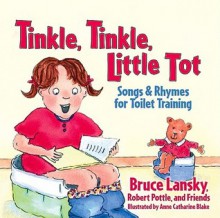 Tinkle, Tinkle, Little Tot: Songs and Rhymes for Toilet Training - Bruce Lansky