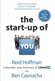 The Start-up of You: Adapt to the Future, Invest in Yourself, and Transform Your Career - Reid Hoffman, Ben Casnocha