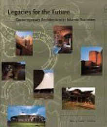 Legacies for the Future: Contemporary Architecture in Islamic Societies - Cynthia Davidson