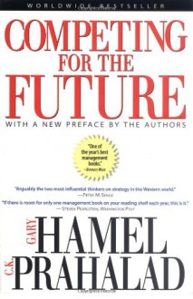 Competing for the Future - Gary Hamel, C.K. Prahalad