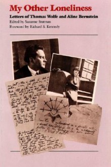 My Other Loneliness: Letters of Thomas Wolfe and Aline Bernstein - Suzanne Stutman, Thomas Wolfe, Aline Bernstein, Richard S. Kennedy