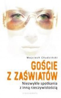 Goście z Zaświatów. Niezwykłe spotkania z inną rzeczywistością - Wojciech Chudziński