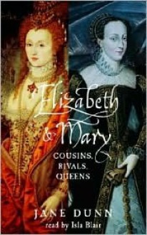 Elizabeth and Mary: Cousins, Rivals, Queens - Jane Dunn