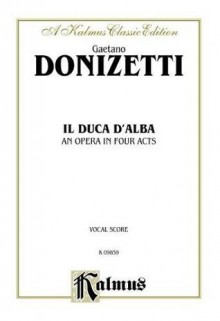 Il Duca D' Alba: Vocal Score (Italian Language Edition), Vocal Score - Gaetano Donizetti, Gaetano