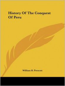 History Of The Conquest Of Peru - William H. Prescott