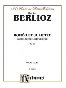 Romeo & Juliet: Kalmus Edition - Ludwig van Beethoven, Hector Berlioz, Alfred A. Knopf Publishing Company