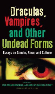 Draculas, Vampires, and Other Undead Forms: Essays on Gender, Race and Culture - John Browning, Caroline Joan S. Picart, Browning/Picart