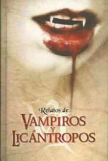 Relatos de Vampiros y Licántropos - Guy de Maupassant, M.R. James, John William Polidori, Horacio Quiroga, James Malcolm Rymer, Eugene Field, Alexei Tolstoi, Hartz Frederick Marryat, Gabriel-Ernest, Alexandre Dumas, H.P. Lovecraft