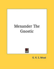 Menander the Gnostic - G.R.S. Mead