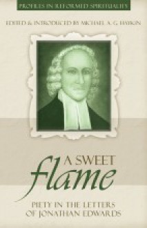 A Sweet Flame - Jonathan Edwards, Michael A.G. Haykin