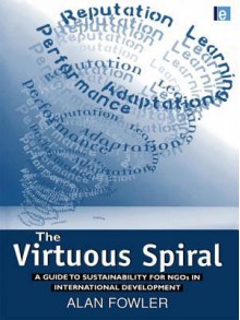 The Virtuous Spiral: A Guide to Sustainability for Ngos in International Development - Alan Fowler