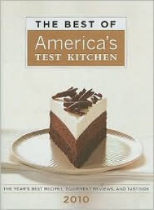 The Best of America's Test Kitchen: The Year's Best Recipes, Equipment Reviews, and Tastings (2010) - America's Test Kitchen