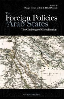 The Foreign Policies of Arab States: The Challenge of Globalization - Bahgat Korany, Ali E. Hillal Dessouki