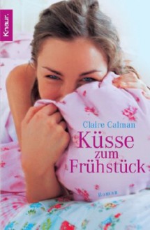 Küsse zum Frühstück : Roman - Claire Calman, Ann Lecker-Chewiwi