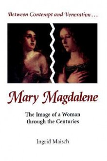 Mary Magdalene: The Image of a Woman through the Centuries - Ingrid Maisch, Linda M. Maloney